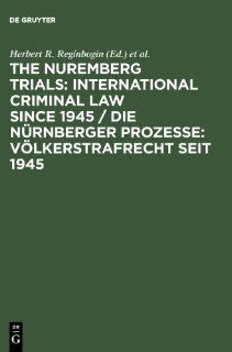 The Nuremberg Trials International Criminal Law Since 1945 / Die Nurnberger Prozesse Volkerstrafrecht Seit 1945 60th Anniversary Internat (9783598117565) Herbert R. Reginbogin, Christoph J. M. Safferling Books