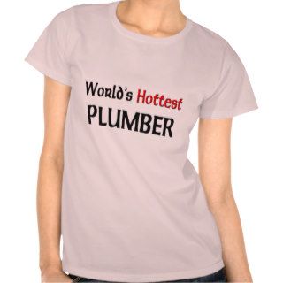 Worlds Hottest Plumber Tee Shirts