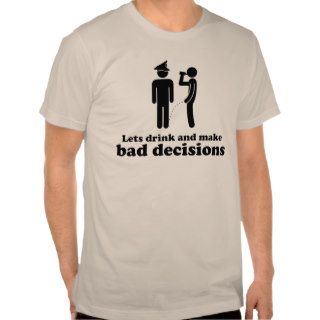 Let's drink and make bad decisions t shirt