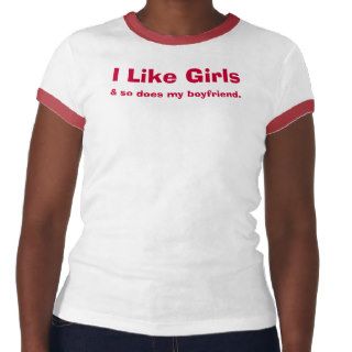 I Like Girls, & so does my boyfriend. Tshirt