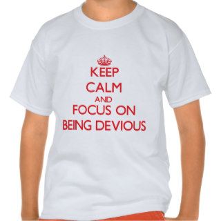 Keep Calm and focus on Being Devious T Shirts