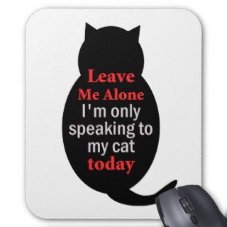 Leave Me Alone I'm only speaking to my cat today Mousepad