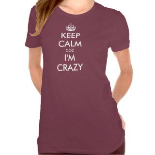 Funny Keep calm t shirt  Keep calm coz i'm crazy