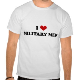 I Love Military Men t shirt
