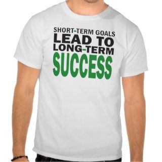 Short term Goals lead to Long Term Success/Green Tee Shirts