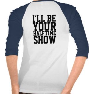 I'll Be Your Halftime Show Tee Shirts