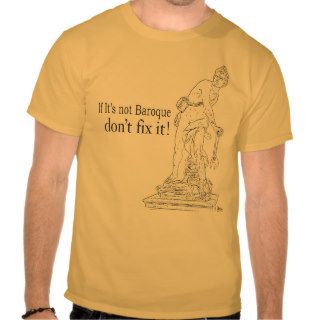 If It's not Baroque don't fix it T Shirts