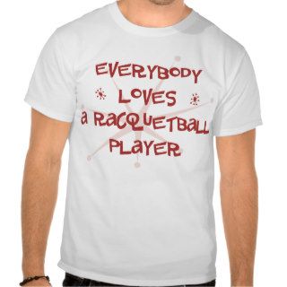 Everybody Loves A Racquetball Player Tees