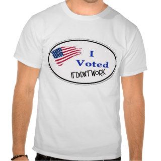 I VOTED   IT DIDN'T WORK   PRESIDENT   ELECTION TSHIRTS