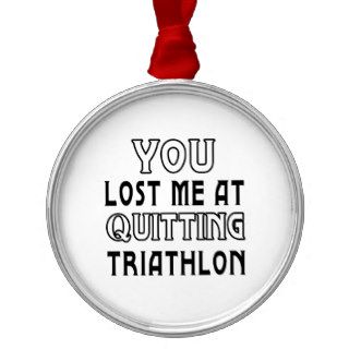 You Lost Me At Quitting Triathlon Christmas Ornaments