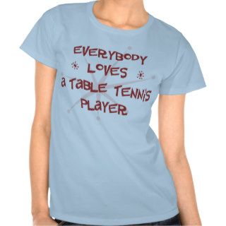 Everybody Loves A Table Tennis Player Tshirts