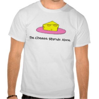 The Cheese Stands Alone Tee Shirts