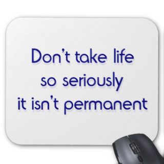 Don't take life so seriously mouse pads