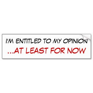 i'm entitled to my opinionat least for now bumper sticker