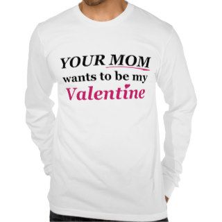 Valentine Your Mom Tee Shirts