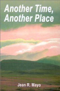 Another Time, Another Place Jean R. Mayo 9780759657649 Books