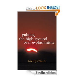 Gaining the High Ground over Evolutionism eBook Robert J. O'Keefe Kindle Store