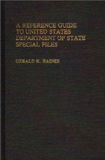 A Reference Guide to United States Department of State Special Files. Gerald K. Haines 9780313227509 Books