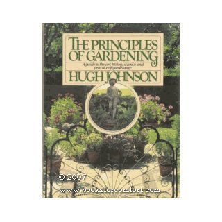 The Principles of Gardening A Guide to the Art, History, Science, and Practice of Gardening Hugh Johnson 9780671242732 Books