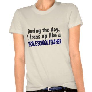 During The Day I Dress Up Middle School Teacher Shirt