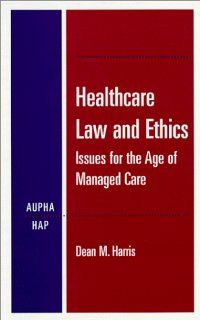 Healthcare Law and Ethics Issues for the Age of Managed Care (9781567931075) Dean M. Harris Books