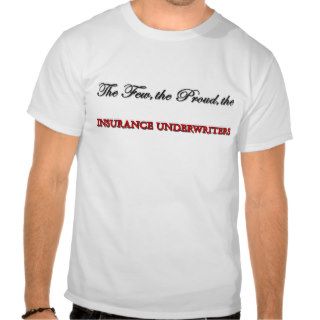The Few The Proud The INSURANCE UNDERWRITERS Shirts