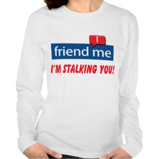 friend me I'm stalking you Tee Shirt
