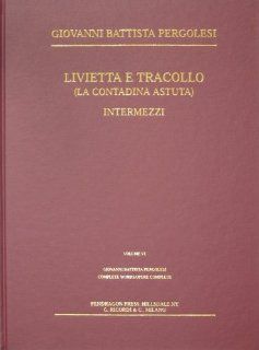Livietta E Tracollo (Giovanni Battista Pergolesi Complete Works/Opere Complete, Vol 6) Giovanni Battista Pergolesi, Gordana Lazarevitch 9780918728456 Books