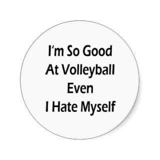 I'm So Good At Volleyball Even I Hate Myself Sticker