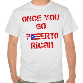 Once You Go Puerto Rican, You Never Go Back Tshirt