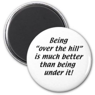 Being Over the Hill is better than being under it Fridge Magnet