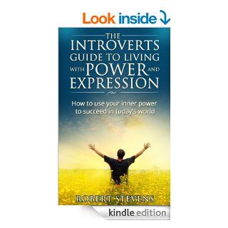 The Introverts Guide to living with power and expression. How to use your inner power to succeed in today's world eBook Robert Stevens Kindle Store