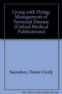 Living with Dying The Management of Terminal Disease (Oxford Medical Publications) (9780192618337) Cicely M. Saunders, Mary Baines Books