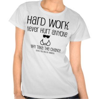 Hard Work Never Hurt Anyone T shirt