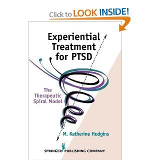 Experiential Treatment For PTSD The Therapeutic Spiral Model (9780826149428) M. Katherine Hudgins Phd  TEP Books