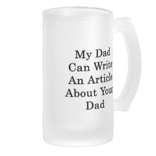 My Dad Can Write An Article Abour Your Dad Coffee Mugs