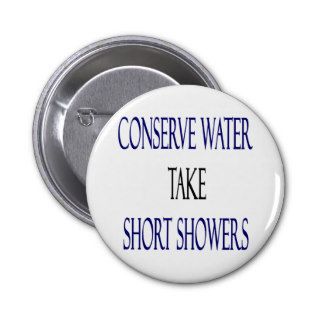 Conserve Water Take Short Showers Pinback Buttons