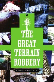 The Great Terrain Robbery Charles S Watson Jr. 9781436395830 Books