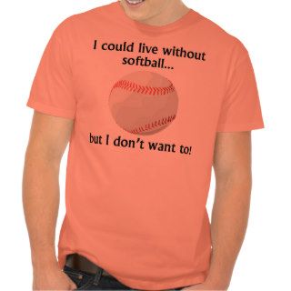 I Could Live Without Softball Tee Shirt
