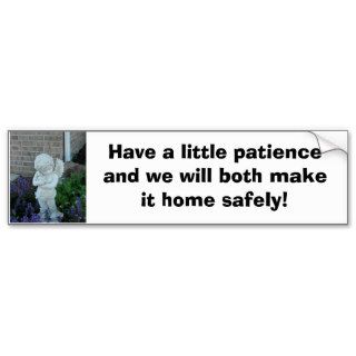 Have a little patience and we will both make itbumper stickers