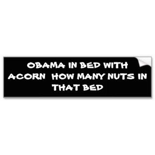 OBAMA IN BED WITH ACORN  HOW MANY NUTS IN THAT BED BUMPER STICKERS