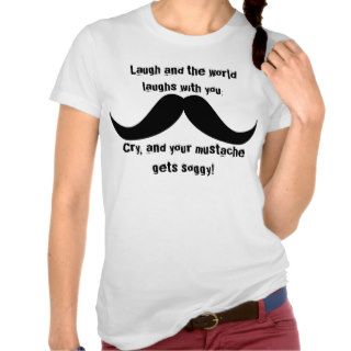 Laugh and the world laughs with you (mustache T) T shirt