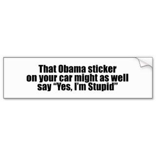 That Obama sticker might as well say Yes I'm Stupi Bumper Stickers