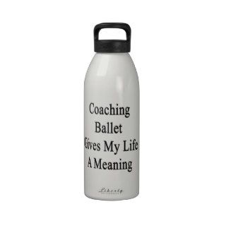 Coaching Ballet Gives My Life A Meaning Reusable Water Bottle