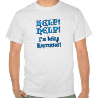 HELP HELP I'm Being Repressed Tshirt