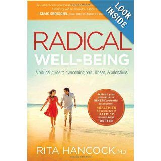 Radical Well being A Biblical Guide to Overcoming Pain, Illness, and Addictions Rita Hancock M.D. 9781616389734 Books