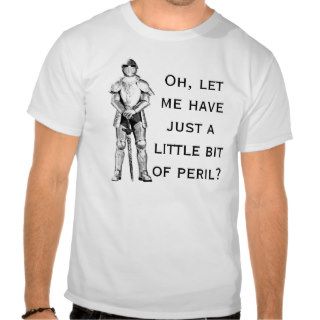 Oh, let me have just a little bit of peril? t shirts