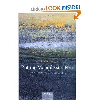 Putting Metaphysics First Essays on Metaphysics and Epistemology (9780199576975) Michael Devitt Books