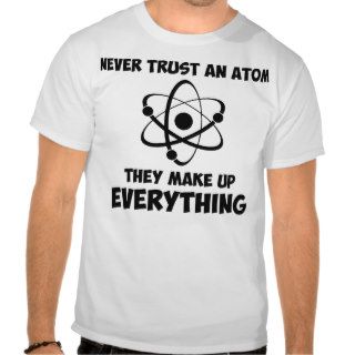 Never Trust An Atom Shirts