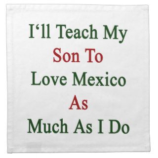 I'll Teach My Son To Love Mexico As Much As I Do Printed Napkin